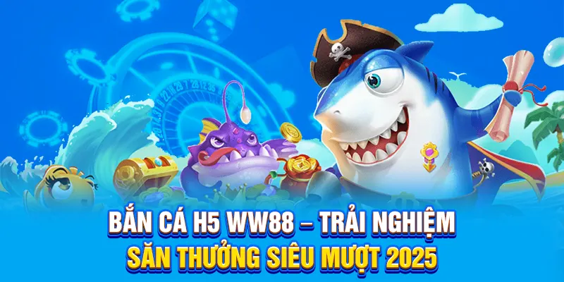Bắn Cá H5 WW88 – Trải Nghiệm Săn Thưởng Siêu Mượt 2025