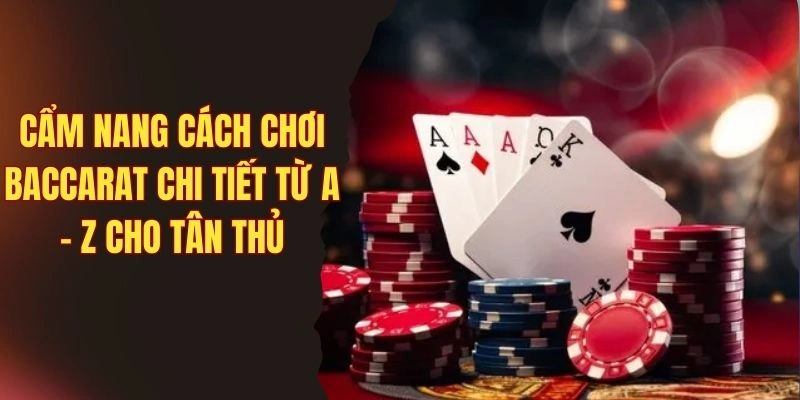 Cẩm Nang Cách Chơi Baccarat Chi Tiết Từ A - Z Cho Tân Thủ