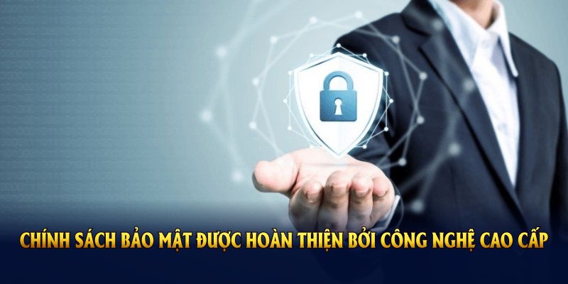Chính sách bảo mật được hoàn thiện bởi công nghệ cao cấp