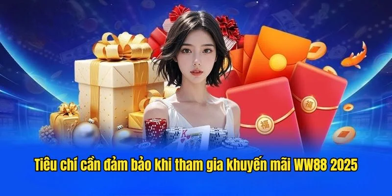 Tiêu chí cần đảm bảo khi tham gia khuyến mãi WW88 2025