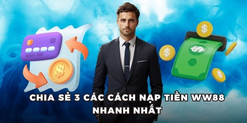 Chia sẻ 3 các cách nạp tiền ww88 nhanh nhất
