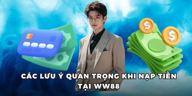 Các lưu ý quan trọng khi nạp tiền tại WW88