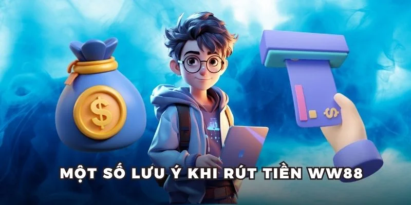 Một số lưu ý khi rút tiền WW88