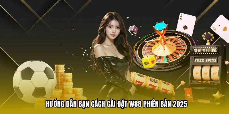 Hướng dẫn bạn cách cài đặt W88 phiên bản 2025