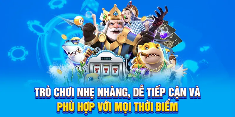 Trò chơi nhẹ nhàng, dễ tiếp cận và phù hợp với mọi thời điểm