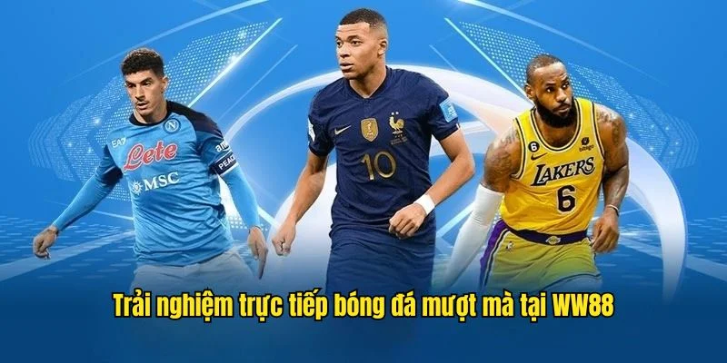 Trải nghiệm kiếm tiền trực tiếp bóng đá tại WW88