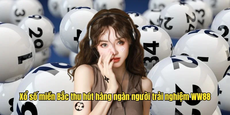 Xổ số miền Bắc thu hút hàng ngàn người trải nghiệm WW88