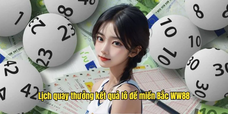 Lịch quay thưởng kết quả lô đề miền Bắc WW88